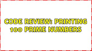 Code Review: Printing 100 prime numbers (4 Solutions!!)