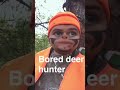 Too Funny!! " Bored Deer Hunter"