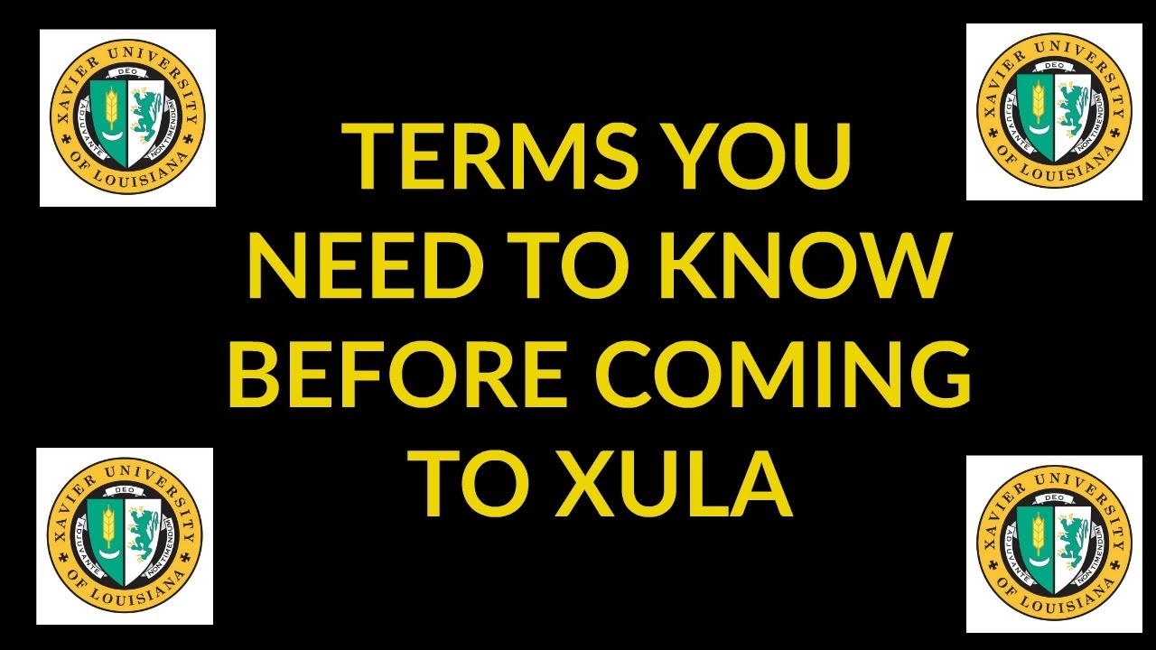 TERMS YOU NEED TO KNOW BEFORE COMING TO XAVIER UNIVERSITY OF LOUISIANA