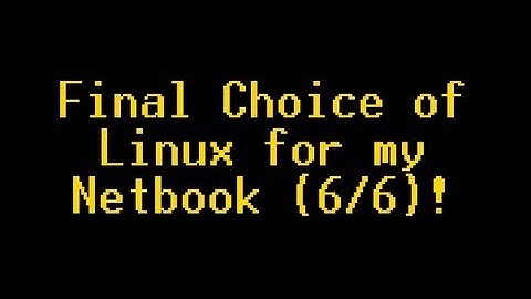 P6/6. Selection of Netbook Distros: Final Choice of Linux to Install on Dell Mini 9.