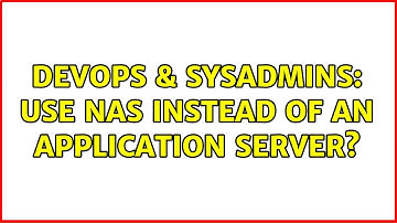 DevOps & SysAdmins: use NAS instead of an Application Server? (3 Solutions!!)