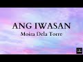 ANG IWASAN -Moira Dela Torre (Lyrics)