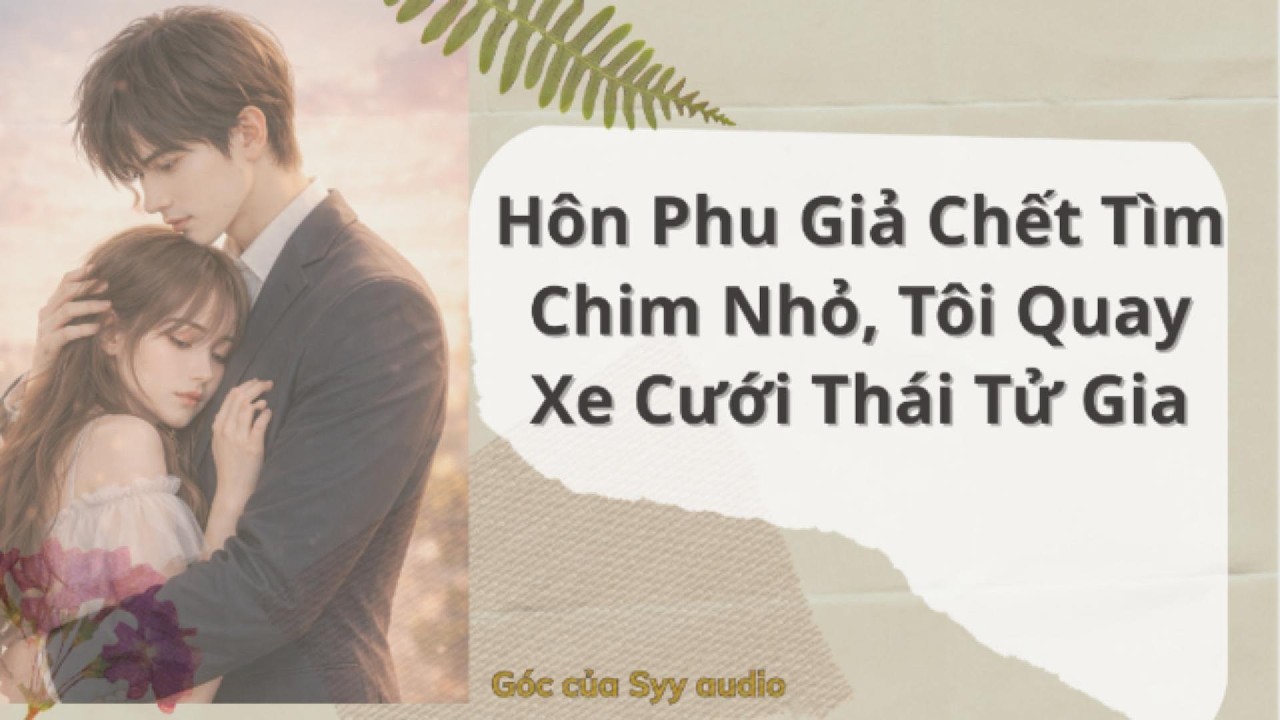 Full audio | HÔN PHU GIẢ CHẾT TÌM CHIM NHỎ, TÔI QUAY XE CƯỚI THÁI TỬ GIA | #truyenaudio