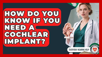 How Do You Know If You Need A Cochlear Implant? - Everyday Hearing Help