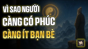 Người Có Phúc Đức Thường Ít Bạn Bè – Dấu Hiệu Của Minh Triết Và Tỉnh Thức | Thuật Học Cổ Nhân