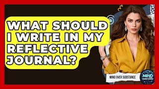 What Should I Write In My Reflective Journal - Mind Over Substance