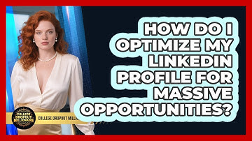How Do I Optimize My LinkedIn Profile For Massive Opportunities? - College Dropout Millionaire