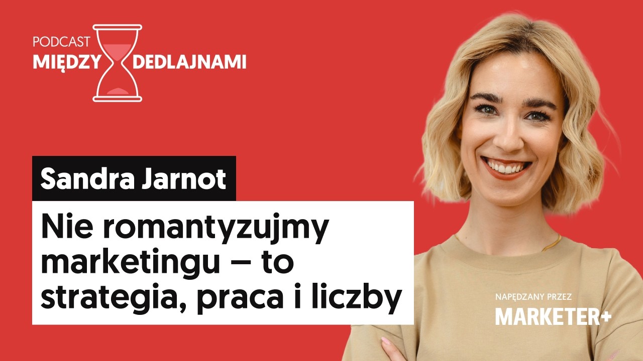 Sandra Jarnot (Mac-Graf, PakujTo): Nie romantyzujmy marketingu (Między dedlajnami, odc. 23)