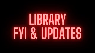 LIBRARY FYI & UPDATES