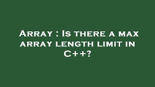 Array : Is there a max array length limit in C++?