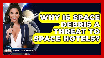 Why Is Space Debris A Threat To Space Hotels? - Space Tech Insider