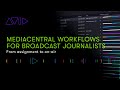 Mediacentral workflows for broadcast journalists