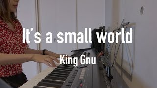 It's a small world - King Gnu | ピアノカバー piano cover