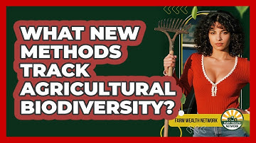 What New Methods Track Agricultural Biodiversity? - Farm Wealth Network