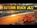 Autumn Beach Jazz: Soothing Jazz Music by the Beach