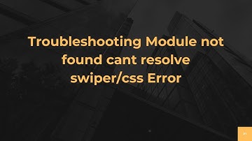 Troubleshooting Module not found cant resolve swiper/css Error