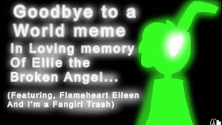 Goodbye to a world meme (In loving memory of Ellie the Broken Angel 😢😔)