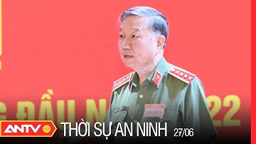 Thời Sự An Ninh 27/6: Hội Nghị Sơ Kết Công Tác Công An 6 Tháng Đầu Năm 2022 | ANTV