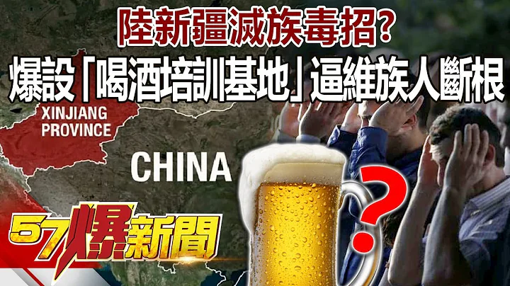 陆新疆灭族毒招？ 爆设“喝酒培训基地”逼维族人断根！-徐俊相《@57BreakingNews 》精选篇 网络独播版-1800-2 - 天天要闻