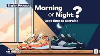 English Podcast -  Is It Better to Exercise in the Morning or in the Evening | Intermediate Podcast