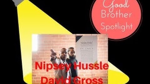 Good Brother Spotlight-Nipsey Hussle & David Gross