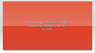 iloc giving 'IndexError: single positional indexer is out-of-bounds'