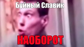 Буйный Славик (НАОБОРОТ)