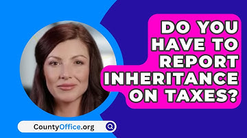 Do You Have to Report Inheritance on Taxes? - CountyOffice.org