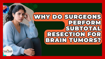 Why Do Surgeons Perform Subtotal Resection For Brain Tumors? - Brain Health Support Network