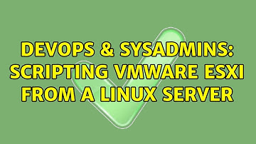 DevOps & SysAdmins: Scripting VMWare ESXi from a linux server (2 Solutions!!)