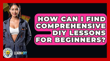 How Can I Find Comprehensive DIY Lessons for Beginners? - LearnToDIY360.com