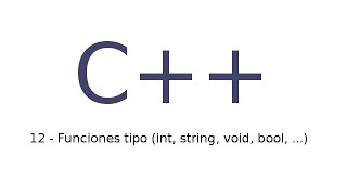 12 - Tutorial de C++ en español - Funciones tipo (int, string, void, bool)