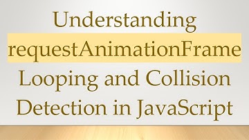Understanding requestAnimationFrame Looping and Collision Detection in JavaScript
