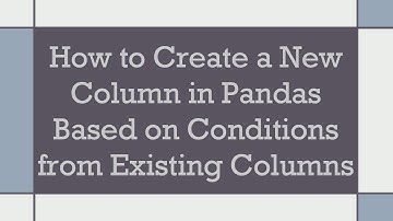 How to Create a New Column in Pandas Based on Conditions from Existing Columns