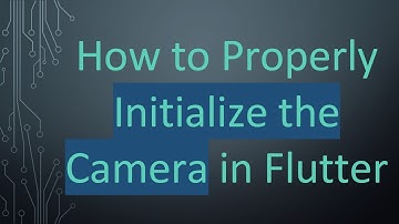 How to Properly Initialize the Camera in Flutter
