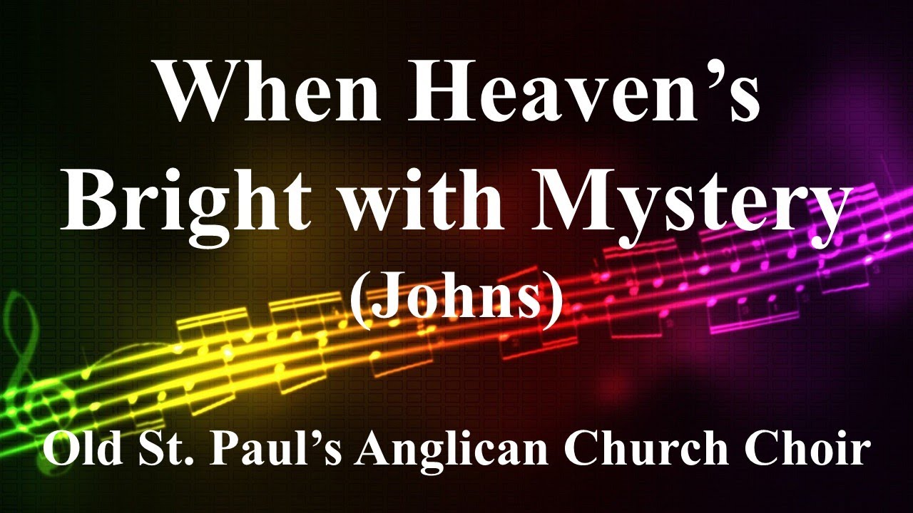 When Heaven’s Bright with Mystery (Johns) performed by Old St. Paul’s Anglican Church Choir