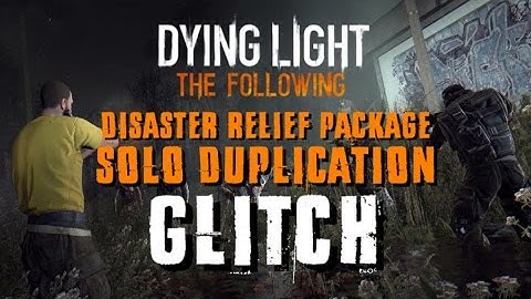 Dying Light: The Following - SOLO Disaster Relief  Package Duplication Glitch! (PATCH 1.09)