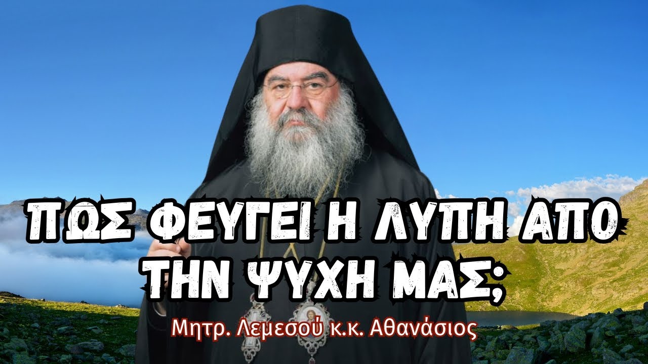 Πώς φεύγει η λύπη από την ψυχή μας; - Μητροπολίτης Λεμεσού κ.κ. Αθανάσιος