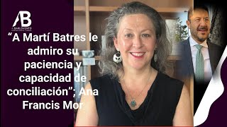 &quot;A Martí Batres le admiro su paciencia y capacidad conciliadora&quot;; Ana Francis Mor