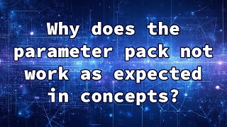 Why does the parameter pack not work as expected in concepts?