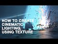 HOW TO CREATE CINEMATIC LIGHTING USING TEXTURE