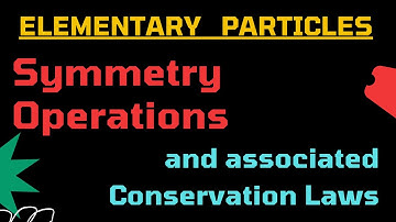 Elementary Particles   Symmetry Operations and their Associated Conservation Laws