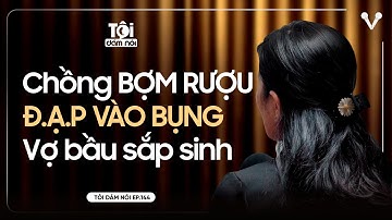 Chồng BỢM RƯỢU tác động vật lý vợ bầu sắp sinh... | TÔI DÁM NÓI