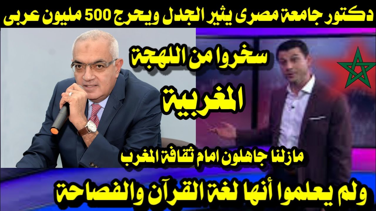 دكتور مصرى يثير الجدل/سخروا من اللهجة المغربية ولم يعلموا أنها لغة القرآن والفصاحة ومنها يتعلم البشر
