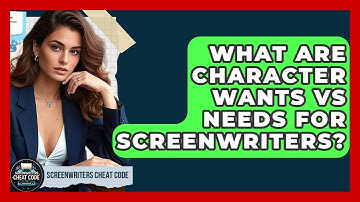 What Are Character Wants Vs Needs For Screenwriters? - Screenwriter