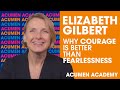 Elizabeth Gilbert on Why Courage is Better than Fearlessness | +Acumen