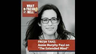 Fresh Take: Annie Murphy Paul on The Extended Mind