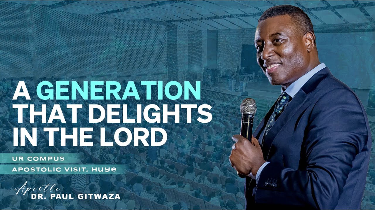 A GENERATION THAT DELIGHTS IN THE LORD I UR Campus | With Apostle Dr. Paul Gitwaza at Huye, Rwanda