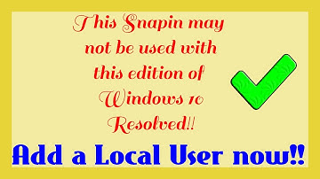 This snapin may not be used with this edition of Windows 10 solved. Add a local user now!!
