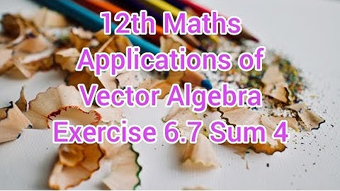 12th Maths Chapter 6 | Applications of Vector Algebra | Exercise 6.7 Sum 4